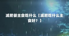 减肥餐主食吃什么【减肥吃什么主食好?】
