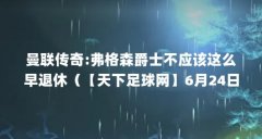 曼联传奇:弗格森爵士不应该这么早退休(【天下足球网】6月24日 天下足球(弗格
