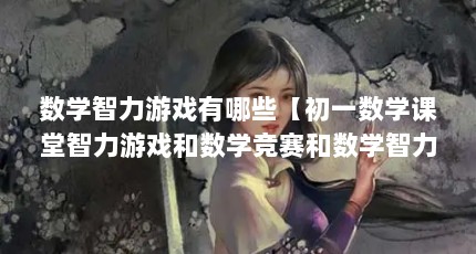 数学智力游戏有哪些【初一数学课堂智力游戏和数学竞赛和数学智力游戏有哪些问题】