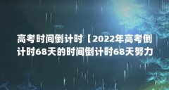 高考时间倒计时【2022年高考倒计时68天的时间倒计时68天努力来得及吗】
