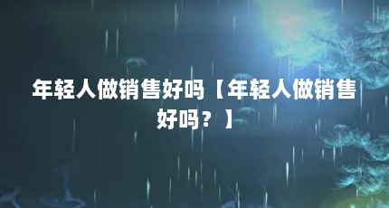年轻人做销售好吗【年轻人做销售好吗？】