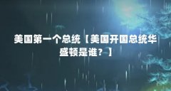 美国第一个总统【美国开国总统华盛顿是谁?】