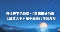 且试天下的歌词?(墨明棋妙的歌《且试天下》是不是专门为倾泠月的小说《且