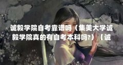 诚毅学院自考靠谱吗(集美大学诚毅学院真的有自考本科吗?)【诚毅学院自考