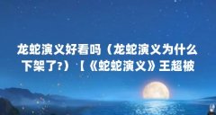 龙蛇演义好看吗(龙蛇演义为什么下架了?)【《蛇蛇演义》王超被揍,国漫开
