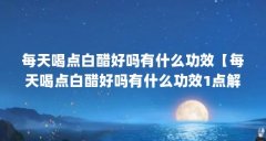 每天喝点白醋好吗有什么功效【每天喝点白醋好吗有什么功效1点解答】