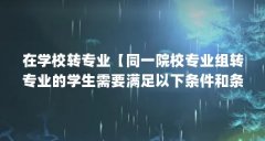 在学校转专业【同一院校专业组转专业的学生需要满足以下条件和条件】