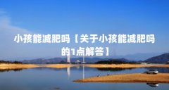 小孩能减肥吗【关于小孩能减肥吗的1点解答】