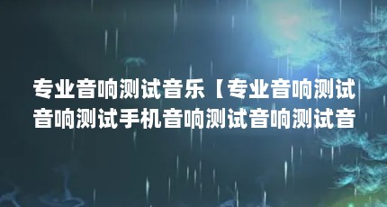 专业音响测试音乐【专业音响测试音响测试手机音响测试音响测试音乐的6个cd】