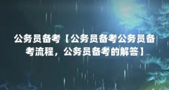 公务员备考【公务员备考公务员备考流程，公务员备考的解答】