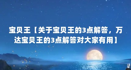 宝贝王【关于宝贝王的3点解答，万达宝贝王的3点解答对大家有用】