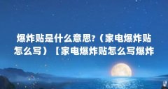 爆炸贴是什么意思?(家电爆炸贴怎么写)【家电爆炸贴怎么写爆炸贴的使用注