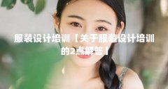 服装设计培训【关于服装设计培训的2点解答】
