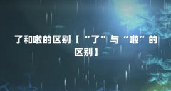 了和啦的区别【“了”与“啦”的区别】