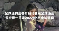 全球通的套餐介绍（北京全球通套餐资费一览表2022(北京全球通套餐资费一览表