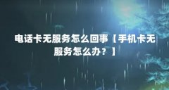 电话卡无服务怎么回事【手机卡无服务怎么办?】