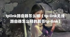 tplink路由器怎么样【tp-link无线路由器怎么样的解答tp-link】