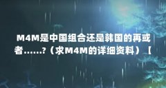 M4M是中国组合还是韩国的再或者……?（求M4M的详细资料）【m4m是中国组合还是