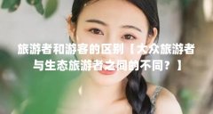 旅游者和游客的区别【大众旅游者与生态旅游者之间的不同?】