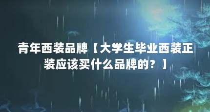 青年西装品牌【大学生毕业西装正装应该买什么品牌的？】