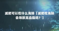 减肥可以吃什么海鲜【减肥吃海鲜会导致高血脂吗?】