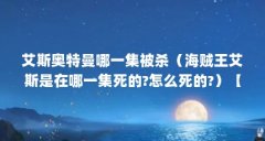 艾斯奥特曼哪一集被杀（海贼王艾斯是在哪一集死的?怎么死的?）【《海贼王》