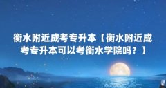 衡水附近成考专升本【衡水附近成考专升本可以考衡水学院吗?】