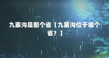 九寨沟是那个省【九寨沟位于哪个省？】