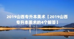 2019山西专升本美术【2019山西专升本美术的4个解答】