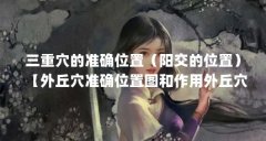 三重穴的准确位置(阳交的位置)【外丘穴准确位置图和作用外丘穴的准确位置