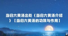 当归六黄汤出处(当归六黄汤介绍)【当归六黄汤的功效与作用】