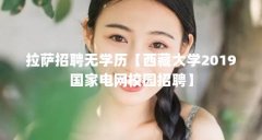 拉萨招聘无学历【西藏大学2019国家电网校园招聘】
