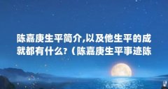 陈嘉庚生平简介,以及他生平的成就都有什么?(陈嘉庚生平事迹陈嘉庚生平事迹