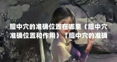 膻中穴的准确位置在哪里(膻中穴准确位置和作用)【膻中穴的准确位置图和作