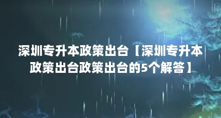 深圳专升本政策出台【深圳专升本政策出台政策出台的5个解答】