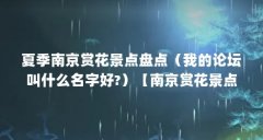 夏季南京赏花景点盘点(我的论坛叫什么名字好?)【南京赏花景点盘点】