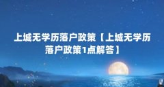 上城无学历落户政策【上城无学历落户政策1点解答】