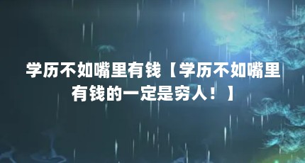学历不如嘴里有钱【学历不如嘴里有钱的一定是穷人！】