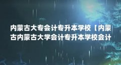 内蒙古大专会计专升本学校【内蒙古内蒙古大学会计专升本学校会计专升本学校
