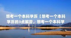 想考一个本科学历【想考一个本科学历的3点解答,想考一个本科学历的解答】