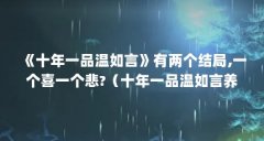 《十年一品温如言》有两个结局,一个喜一个悲?（十年一品温如言养女结局）【