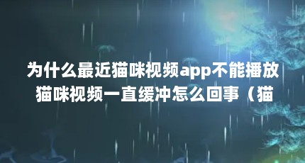 为什么最近猫咪视频app不能播放 猫咪视频一直缓冲怎么回事（猫咪玩的游戏）【猫咪可以在游戏破解版中获得官网分数】