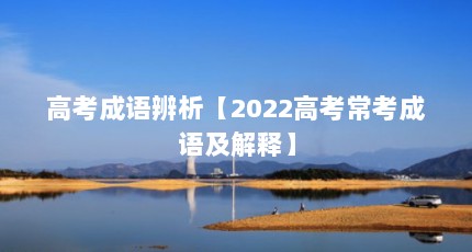 高考成语辨析【2022高考常考成语及解释】