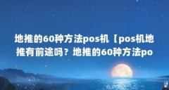地推的60种方法pos机【pos机地推有前途吗？地推的60种方法pos机的解答】