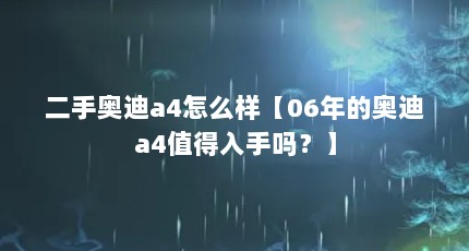 二手奥迪a4怎么样【06年的奥迪a4值得入手吗？】