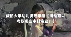 成都大学幼儿师范学院【川幼可以考取哪些本科专业?】