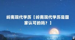岭南现代学历【岭南现代学历是国家认可的吗?】