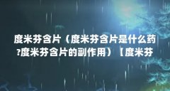 度米芬含片（度米芬含片是什么药?度米芬含片的副作用）【度米芬含片是什么