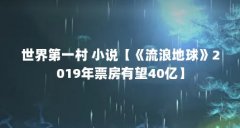 世界第一村 小说【《流浪地球》2019年票房有望40亿】