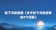 松下冷链官网【关于松下冷链官网的4个问题】
